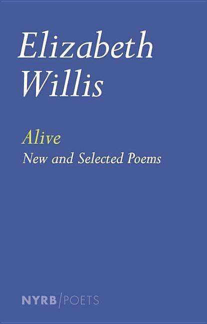 Alive - Elizabeth Willis - Books - The New York Review of Books, Inc - 9781590178645 - April 14, 2015