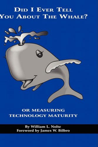 Cover for William L. Nolte · Did I Ever Tell You About the Whale? or Measuring Technology Maturity (Hc) (Hardcover Book) (2008)