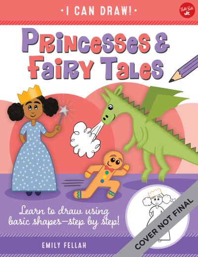 Princesses & Fairy Tales: Learn to draw using basic shapes--step by step! - I Can Draw - Emily Fellah - Books - Walter Foster Jr. - 9781600589645 - March 7, 2023