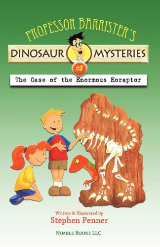 Professor Barrister's Dinosaur Mysteries #3: the Case of the Enormous Eoraptor - Stephen Penner - Books - Nimble Books - 9781608880645 - July 30, 2010