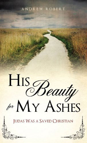 Cover for Andrew Robert · His Beauty for My Ashes (Hardcover Book) (2012)