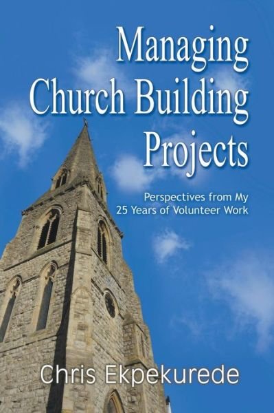 Cover for Chris Ekpekurede · Managing Church Building Projects: Perspectives from My 25 Years of Volunteer Work (Paperback Bog) (2014)