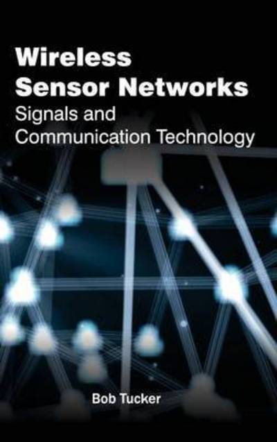 Wireless Sensor Networks: Signals and Communication Technology - Bob Tucker - Bøger - NY Research Press - 9781632384645 - 13. marts 2015