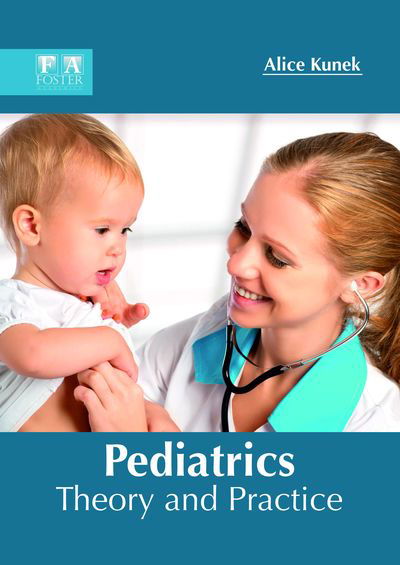 Pediatrics: Theory and Practice - Alice Kunek - Books - Foster Academics - 9781632425645 - May 17, 2018