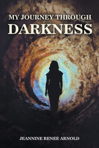 My Journey Through Darkness - Jeannine Renee Arnold - Books - Writers Republic LLC - 9781637280645 - February 5, 2021