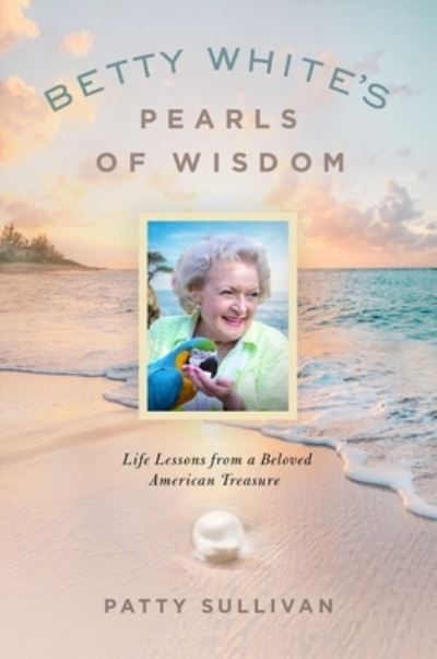 Cover for Patty Sullivan · Betty White's Pearls of Wisdom: Life Lessons from a Beloved American Treasure (Hardcover Book) (2022)