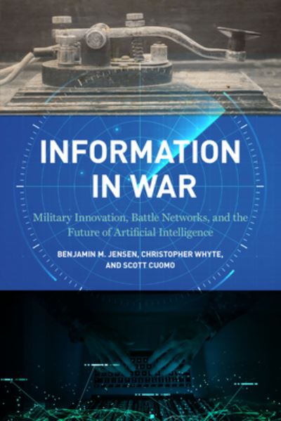 Cover for Benjamin M. Jensen · Information in War: Military Innovation, Battle Networks, and the Future of Artificial Intelligence (Paperback Bog) (2022)