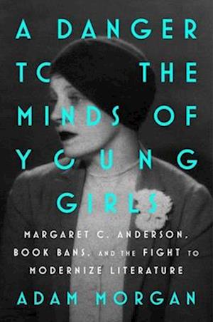 Cover for Adam Morgan · A Danger to the Minds of Young Girls: Margaret C. Anderson, Book Bans, and the Fight to Modernize Literature (Gebundenes Buch) (2026)