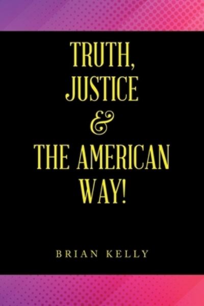Cover for Brian Kelly · Truth, Justice and the American Way! (Book) (2022)