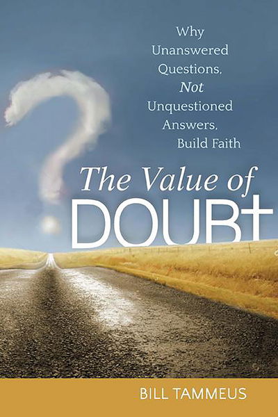 The Value of Doubt: Why Unanswered Questions, Not Unquestioned Answers, Build Faith - Bill Tammeus - Książki - Jewish Lights Publishing - 9781683366645 - 3 listopada 2016