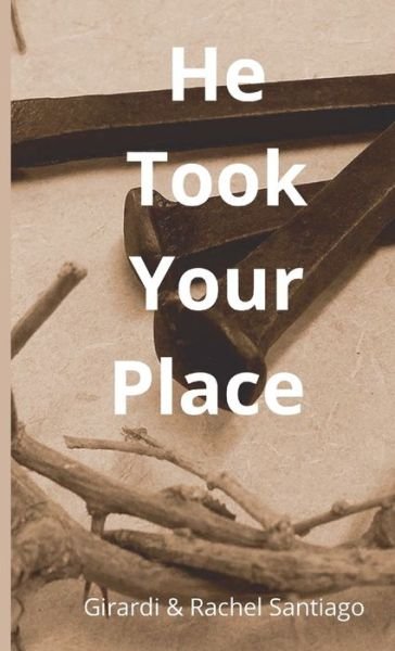 Cover for Girardi &amp; Rachel Santiago · He Took Your Place (Paperback Book) (2021)