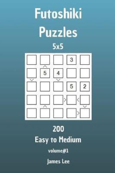 James Lee · Futoshiki Puzzles - 200 Easy to Medium 5x5 vol. 1 (Taschenbuch) (2018)
