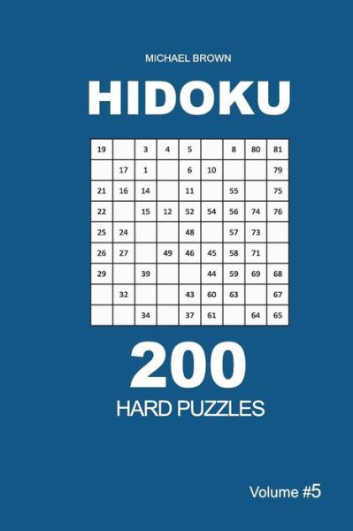 Hidoku - 200 Hard Puzzles 9x9 (Volume 5) - Michael Brown - Books - Createspace Independent Publishing Platf - 9781726108645 - August 26, 2018