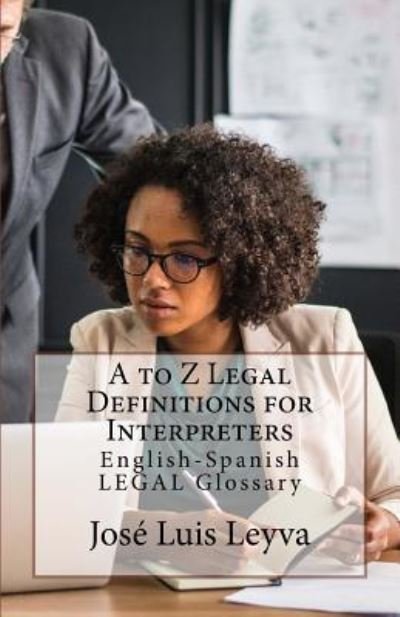 Cover for Jose Luis Leyva · A to Z Legal Definitions for Interpreters (Taschenbuch) (2018)