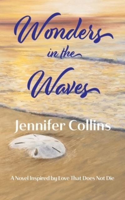 Cover for Jennifer Collins · Wonders in the Waves: A Novel Inspired by Love That Does Not Die (Hardcover Book) (2022)