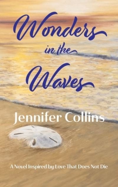 Cover for Jennifer Collins · Wonders in the Waves: A Novel Inspired by Love That Does Not Die (Hardcover Book) (2022)