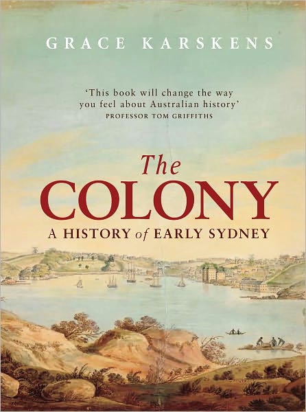 Cover for Grace Karskens · The Colony: a History of Early Sydney (Paperback Book) [Main edition] (2011)