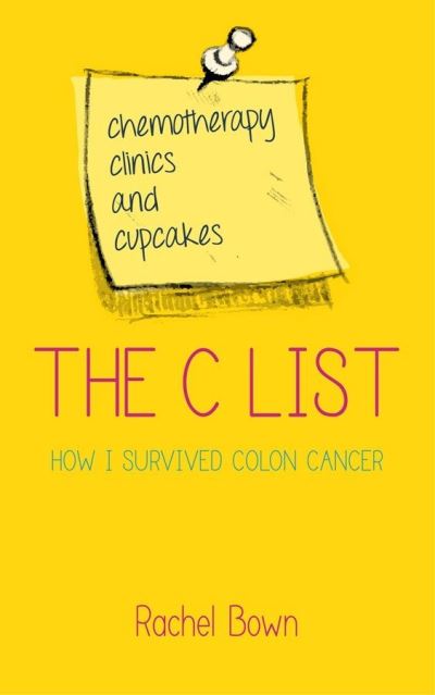 The C List: Chemotherapy, Clinics and Cupcakes: How I Survived Colon Cancer - Rachel Bown - Książki - Watkins Publishing - 9781780287645 - 22 kwietnia 2014