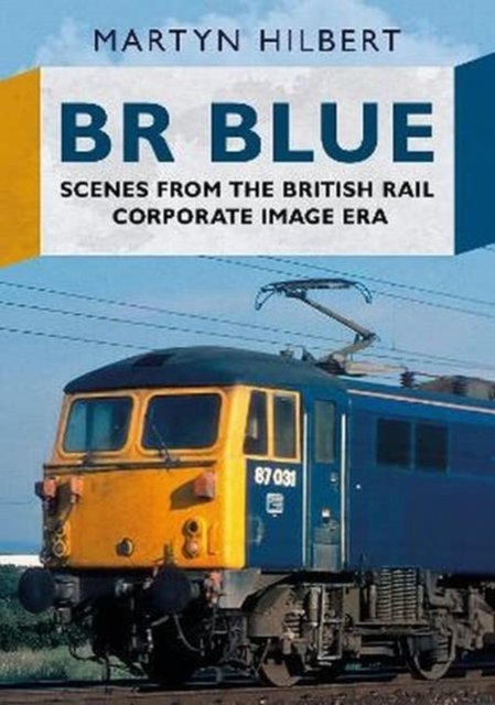 Cover for Martyn Hilbert · BR Blue: Scenes from the British Rail Corporate Image Era (Pocketbok) (2022)