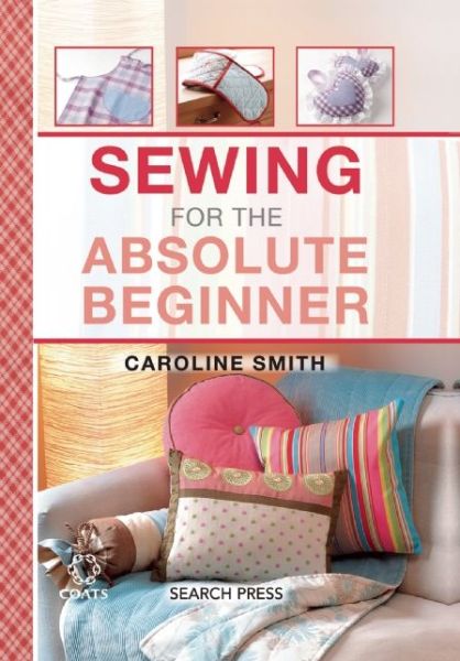 Cover for Caroline Smith · Sewing for the Absolute Beginner - Absolute Beginner: Craft (Spiral Book) (2016)