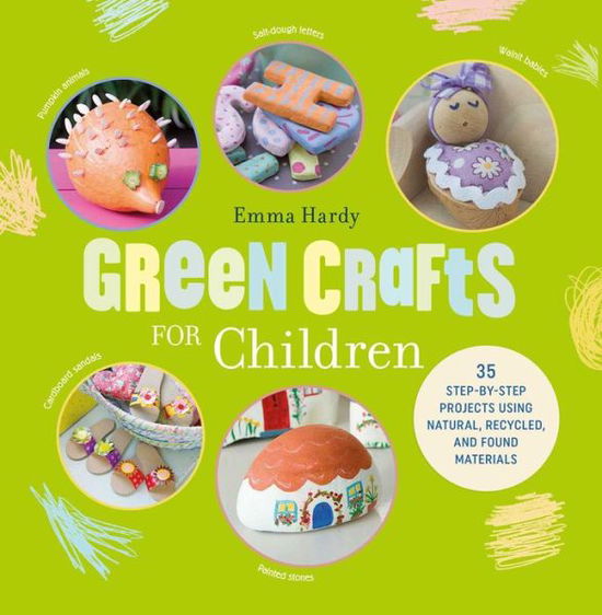 Cover for Emma Hardy · Green Crafts for Children: 35 Step-by-Step Projects Using Natural, Recycled, and Found Materials (Paperback Book) (2018)