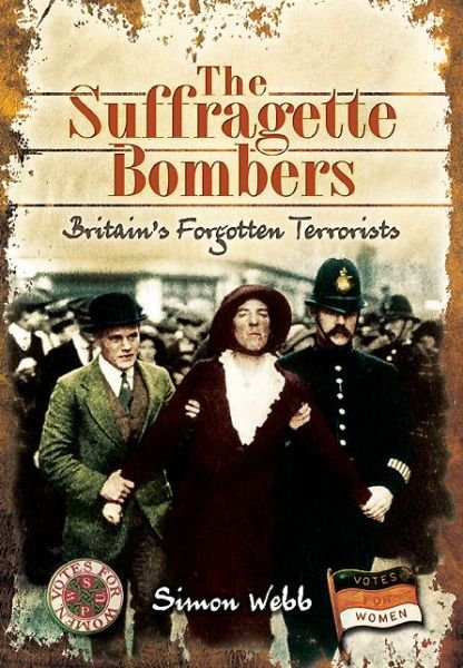 Cover for Simon Webb · Suffragette Bombers: Britain's Forgotten Terrorists (Hardcover Book) (2014)