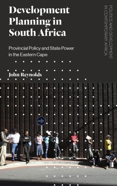 Cover for John Reynolds · Development Planning in South Africa: Provincial Policy and State Power in the Eastern Cape - Politics and Development in Contemporary Africa (Gebundenes Buch) (2018)