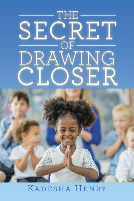 Cover for Kadesha Henry · The Secret of Drawing Closer (Taschenbuch) (2020)