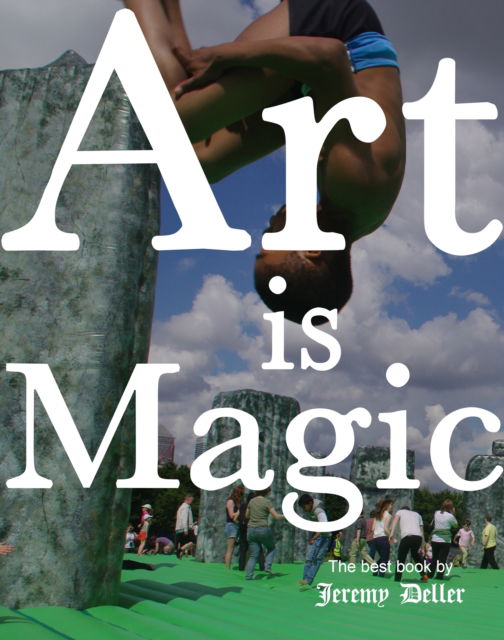 Art Is Magic - Jeremy Deller - Kirjat - Profile Books Ltd - 9781800811645 - torstai 4. toukokuuta 2023