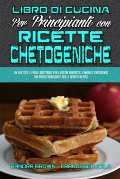 Cover for Sandra Brown · Libro di Cucina per Principianti con Ricette Chetogeniche (Taschenbuch) (2021)