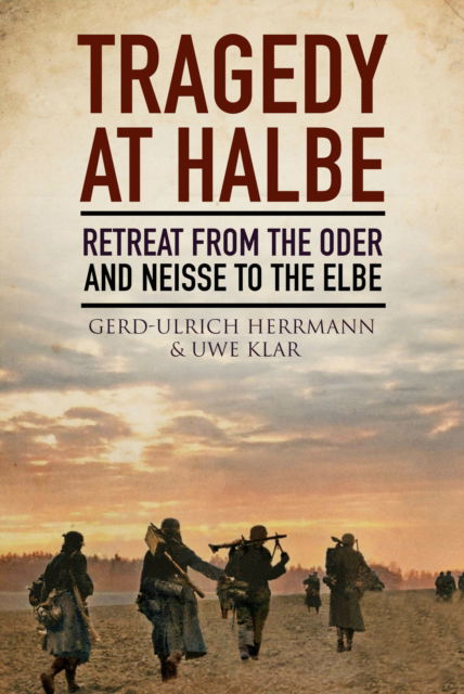 Tragedy at Halbe: Retreat From Oder and Neisse to the Elbe - Anthony Rogers - Books - Greenhill Books - 9781805001645 - September 30, 2025
