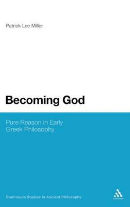 Cover for Patrick Lee Miller · Becoming God: Pure Reason in Early Greek Philosophy (Bloomsbury Studies in Ancient Philosophy) (Hardcover Book) (2011)