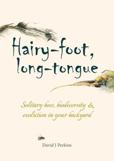 Cover for David J. Perkins · Hairy-foot, long-tongue: Solitary bees, biodiversity &amp; evolution in your backyard (Paperback Book) (2024)
