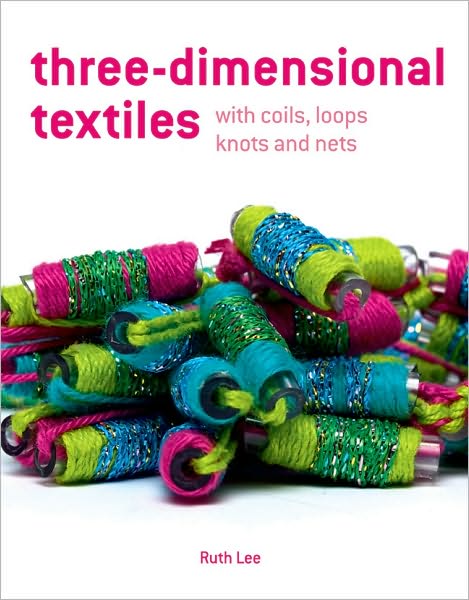 Cover for Ruth Lee · Three-Dimensional Textiles: with Coils, Loops, Knots and Nets (Hardcover Book) (2010)