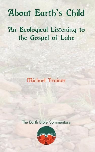 Cover for Michael Trainor · About Earth's Child: an Ecological Listening to the Gospel of Luke (Earth Bible Commentary) (Hardcover Book) (2012)