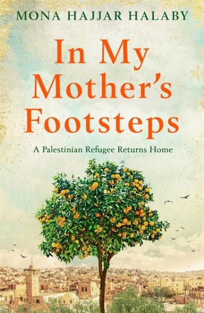 Cover for Mona Hajjar Halaby · In My Mother's Footsteps: A Palestinian Refugee Returns Home (Paperback Book) (2021)