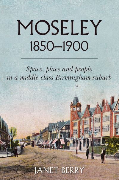 Cover for Janet Berry · Moseley 1850-1900: Space, place and people in a middle-class Birmingham suburb (Paperback Book) (2023)