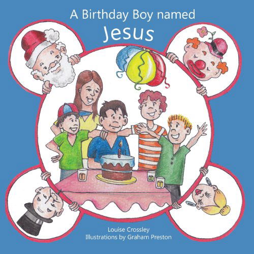 A Birthday Boy Named Jesus - Louise Crossley - Książki - Even Before Publishing - 9781922074645 - 1 listopada 2013