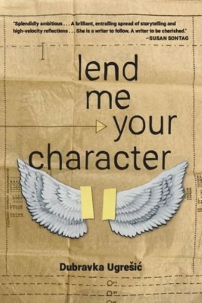 Lend Me Your Character - Dubravka Ugresic - Kirjat - Open Letter - 9781948830645 - tiistai 27. kesäkuuta 2023
