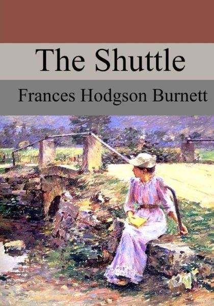 The Shuttle - Frances Hodgson Burnett - Books - Createspace Independent Publishing Platf - 9781976097645 - September 16, 2017