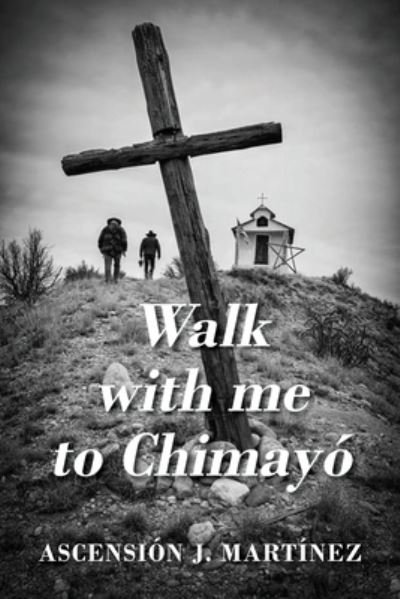 Cover for Ascension J Martinez · Walk with me to Chimayo (Paperback Bog) (2021)