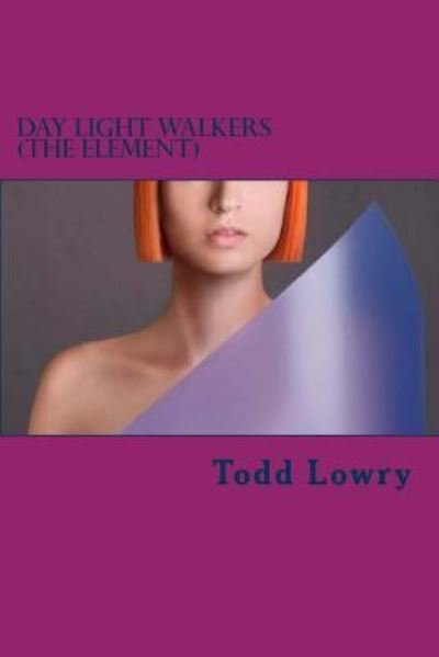 Day Light walkers (The Element) - Todd Lowry - Książki - Createspace Independent Publishing Platf - 9781978150645 - 9 października 2017