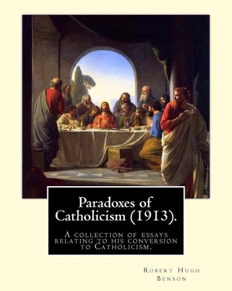 Paradoxes of Catholicism . By : Robert Hugh Benson - Robert Hugh Benson - Bücher - Createspace Independent Publishing Platf - 9781979517645 - 7. November 2017