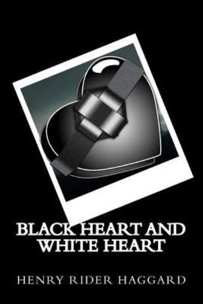 Black Heart and White Heart - H Rider Haggard - Bücher - Createspace Independent Publishing Platf - 9781981877645 - 20. Dezember 2017