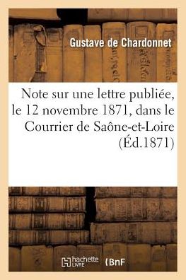 Cover for Gustave de Chardonnet · Note Sur Une Lettre Publiee, Le 12 Novembre 1871, Dans Le Courrier de Saone-Et-Loire (Paperback Book) (2016)