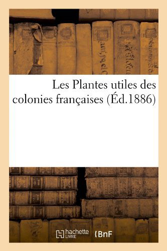 Sans Auteur · Les Plantes Utiles Des Colonies Francaises (Ed.1886) - Histoire (Paperback Book) [French edition] (2012)