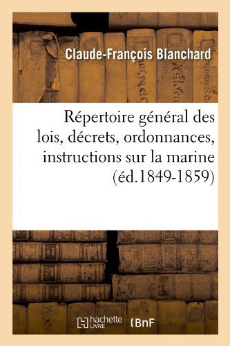 Louis De Blanchard · Repertoire General Des Lois, Decrets, Ordonnances, Instructions Sur La Marine (Ed.1849-1859) - Sciences Sociales (Paperback Bog) [French edition] (2012)