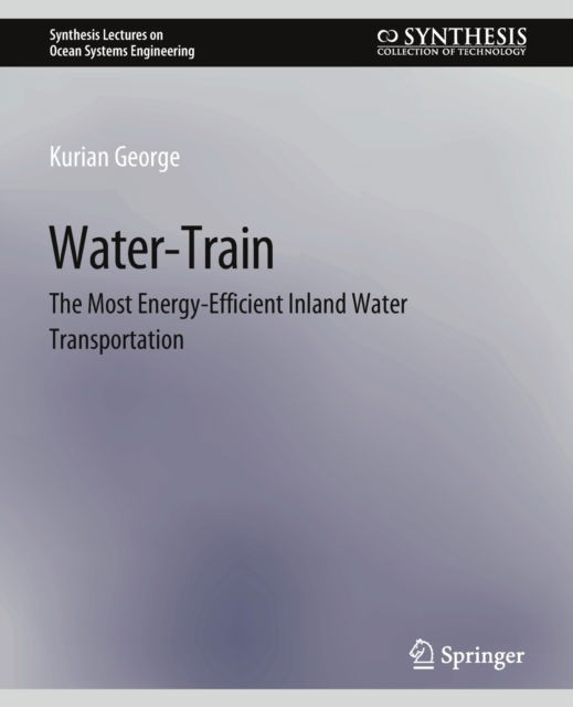 Cover for Kurian George · Water-Train: The Most Energy-Efficient Inland Water Transportation - Synthesis Lectures on Ocean Systems Engineering (Paperback Book) (2020)
