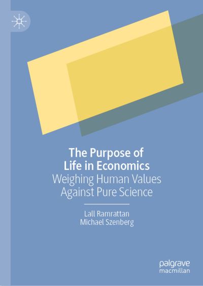 The Purpose of Life in Economics: Weighing Human Values Against Pure Science - Lall Ramrattan - Books - Springer International Publishing AG - 9783031170645 - October 20, 2022