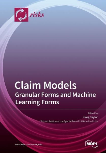 Claim Models: Granular Forms and Machine Learning Forms - Greg Taylor - Książki - Mdpi AG - 9783039286645 - 15 kwietnia 2020